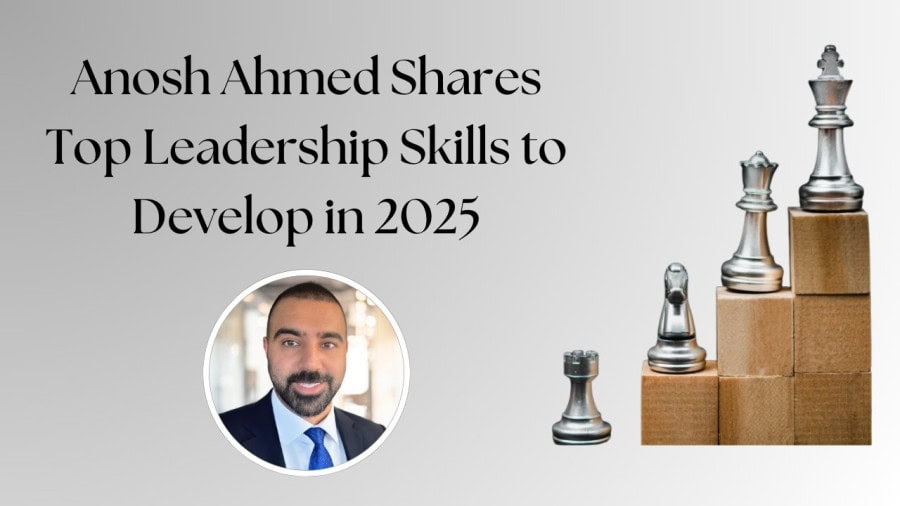 Anosh Ahmed Shares Top Leadership Skills To Develop In 2025