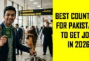 Top 10 Countries For Pakistanis To Get Jobs In 2026 Check Salaries
