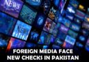 Pakistan Makes Noc Mandatory For Foreign Media Reporting Outside Major Cities