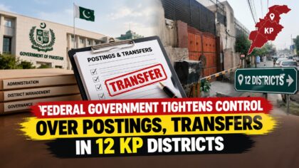 Federal Government Tightens Control Over Postings Transfers In 12 Kp Districts