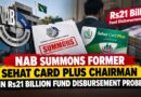 Nab Summons Former Sehat Card Plus Chairman In Rs21 Billion Fund Disbursement Probe