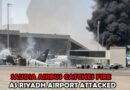 Riyadh Airport Attack Saudia Airbus A310 Catches Fire In Apparent Houthis Missile Strike