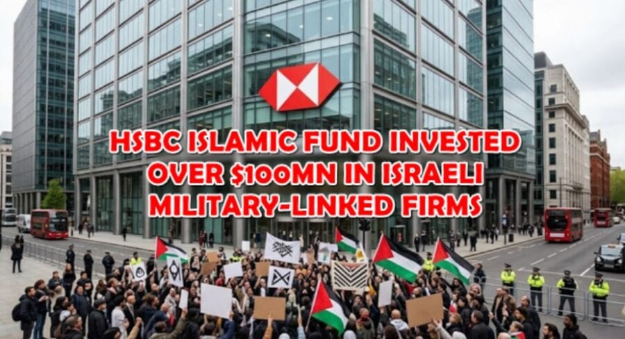 Uks Hbsc Islamic Investment Fund Faces Heat Over 100 Million In Investments In Israel Linked Firms