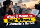 What It Means To Bear Witness A Journalists Burden